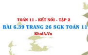 Bài 6.39 trang 26 Toán 11 Kết nối tri thức Tập 2